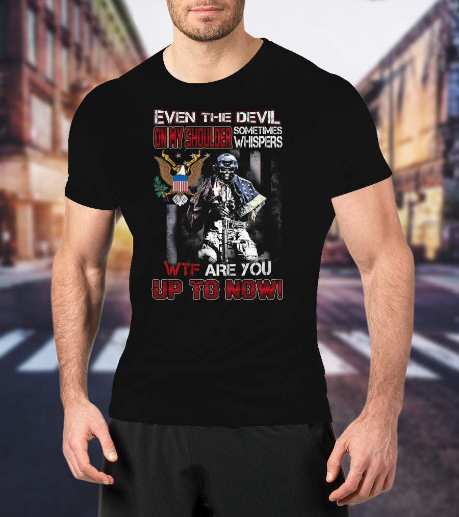 Even The Devil On My Shoulder Sometimes Whispers Wtf Are You Up To Now T-Shirt