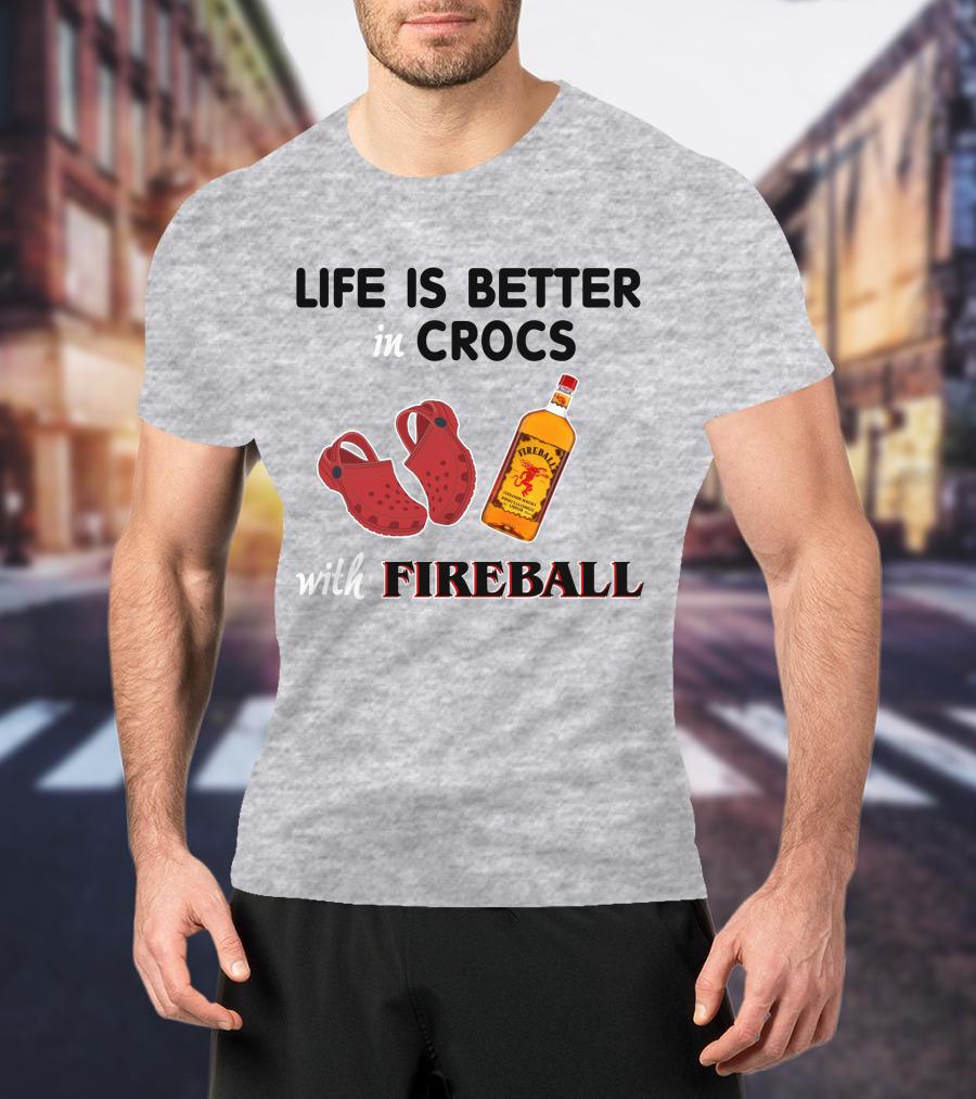Life Is Better In Crocs With Fireball T-Shirt