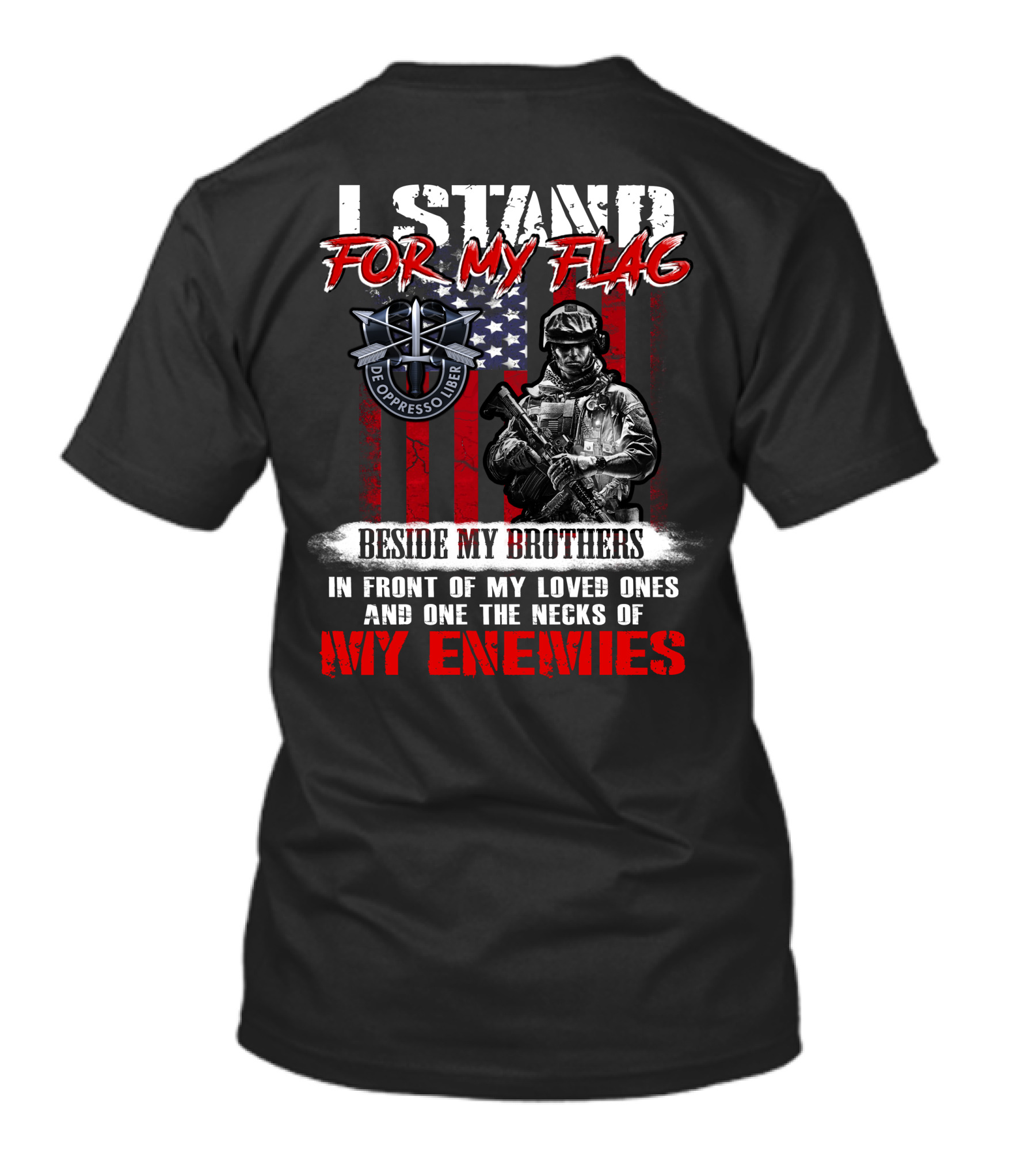 I Stand For My Flag De Oppresso Liber Beside My Brothers In Front Of My Loved Ones And On The Necks Of My Enemies T-Shirt