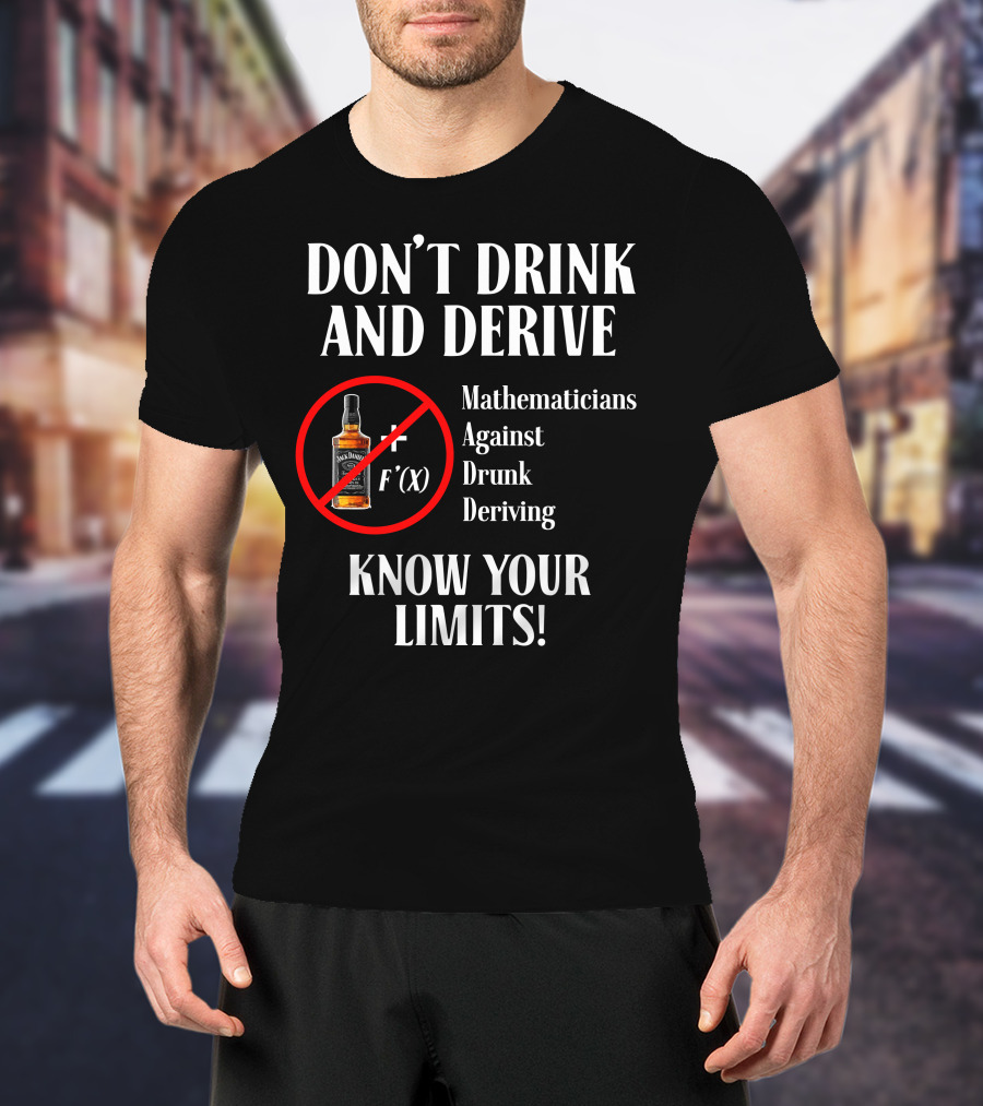 DON'T DRINK AND DERIVE Mathematicians Against Drunk Deriving KNOW YOUR LIMITS JACK F'(X) T-Shirt