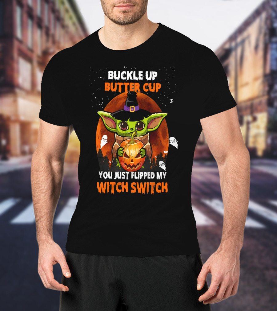 Buckle Up Buttercup Yoda You Just Flipped My Witch Switch T-Shirt