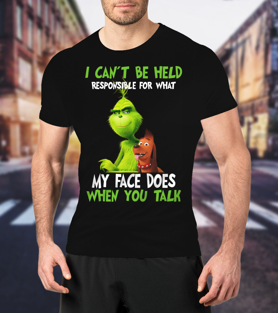 I Can't Be Held Responsible For What My Face Does When You Talk Grinch T-Shirt