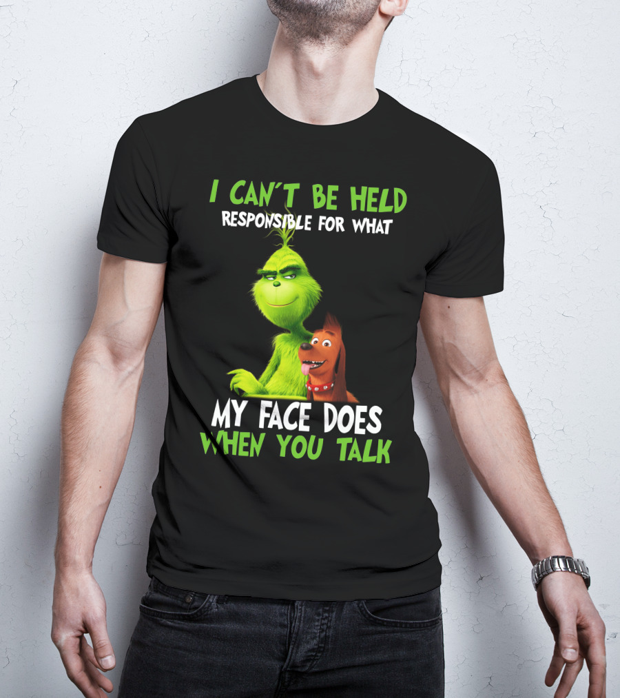 I Can't Be Held Responsible For What My Face Does When You Talk Grinch T-Shirt