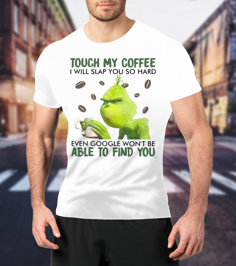 Touch My Coffee I Will Slap You So Hard Even Google Won't Be Able To Find You Grumpy Green Character With Coffee Beans T-Shirt
