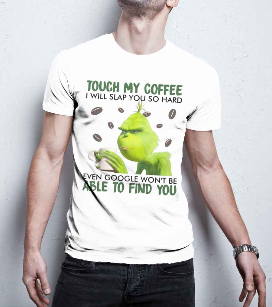 Touch My Coffee I Will Slap You So Hard Even Google Won't Be Able To Find You Grumpy Green Character With Coffee Beans T-Shirt