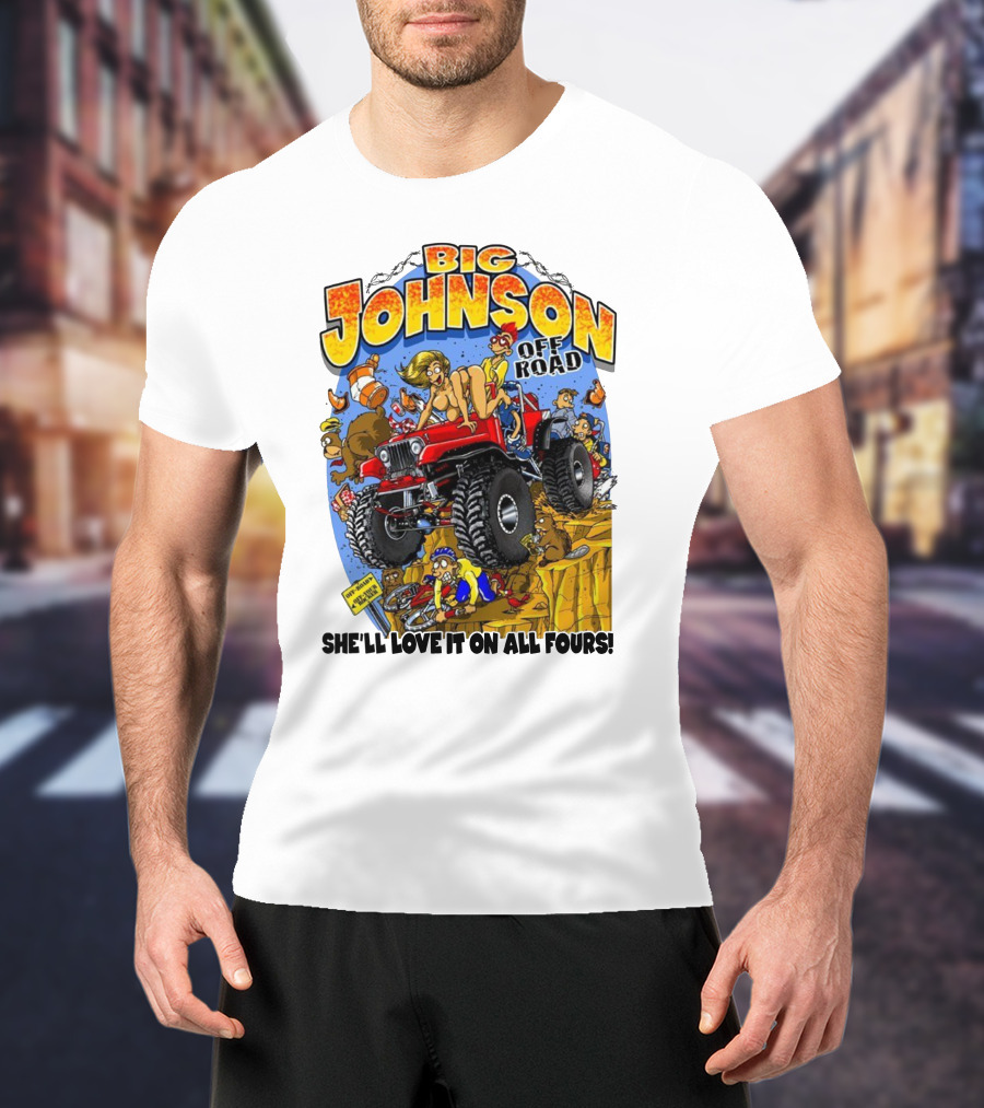 Big Johnson Off Road She'll Love It On All Fours T-Shirt