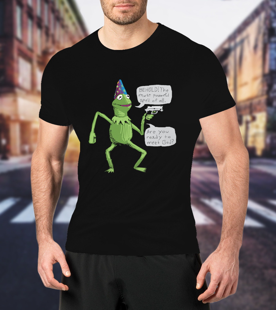 Yer A Wizard Behold The Most Powerful Spell Of All Kermit Frog And Gun Meet God T-Shirt