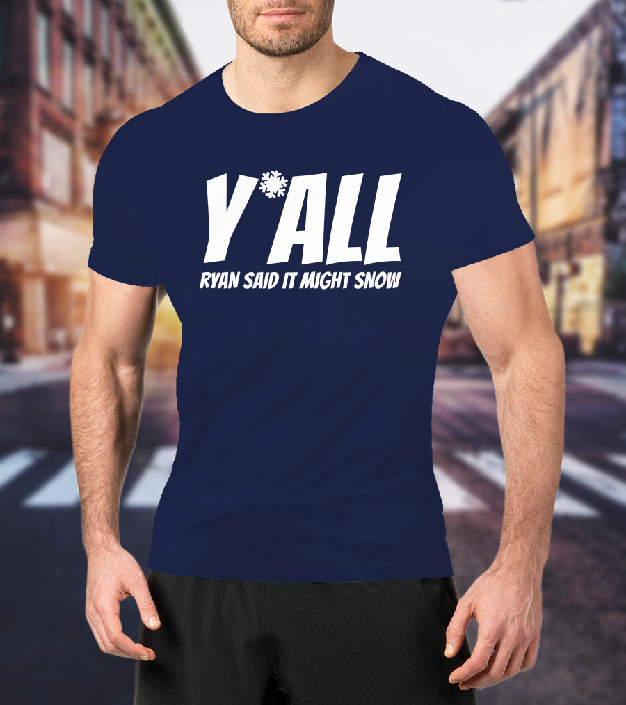Y'All Ryan Said It Might Snow Ryan Hall Y'all T-Shirt