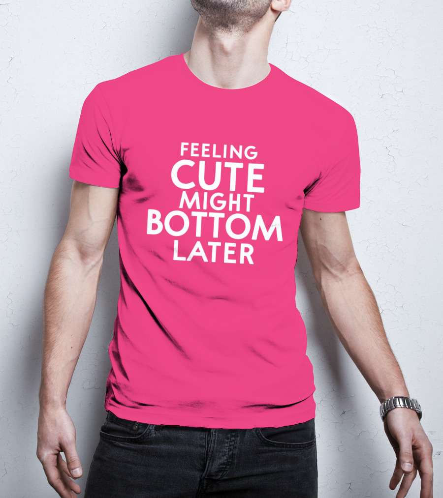 Feeling Cute Might Bottom Later Thedarkskinzeus T-Shirt