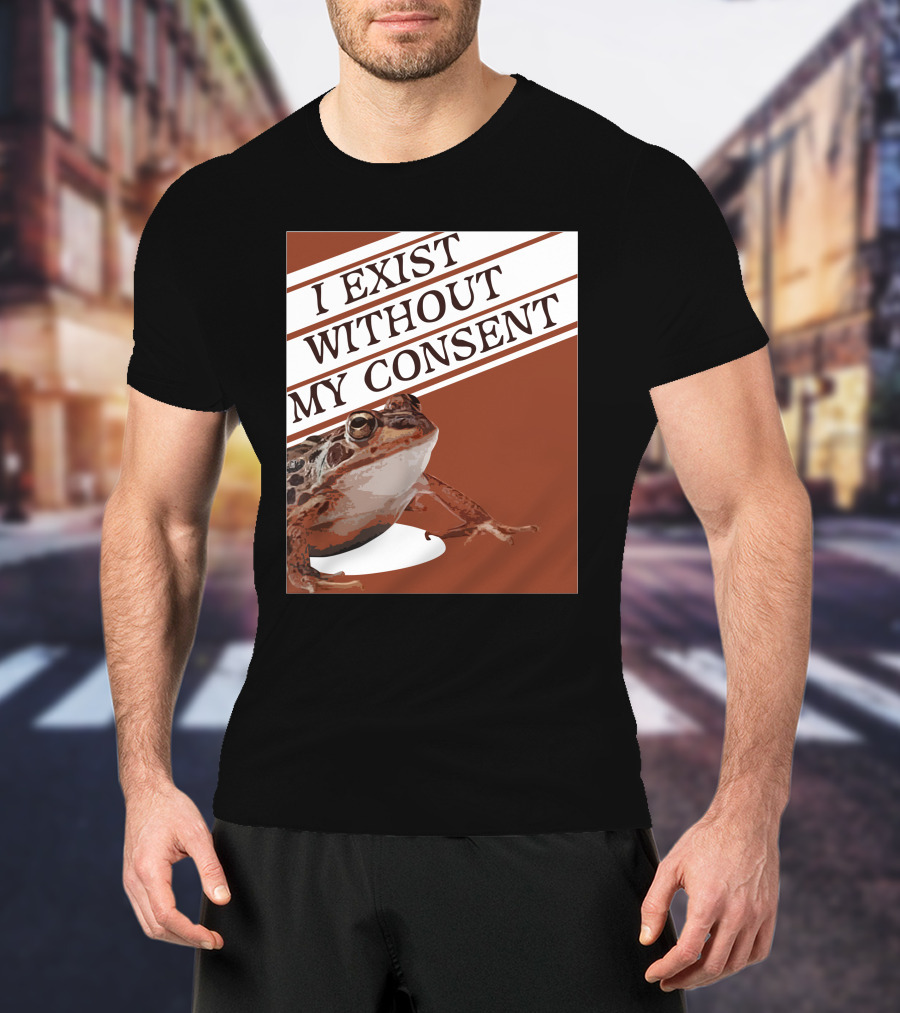I Exist Without My Consent Frog T-Shirt