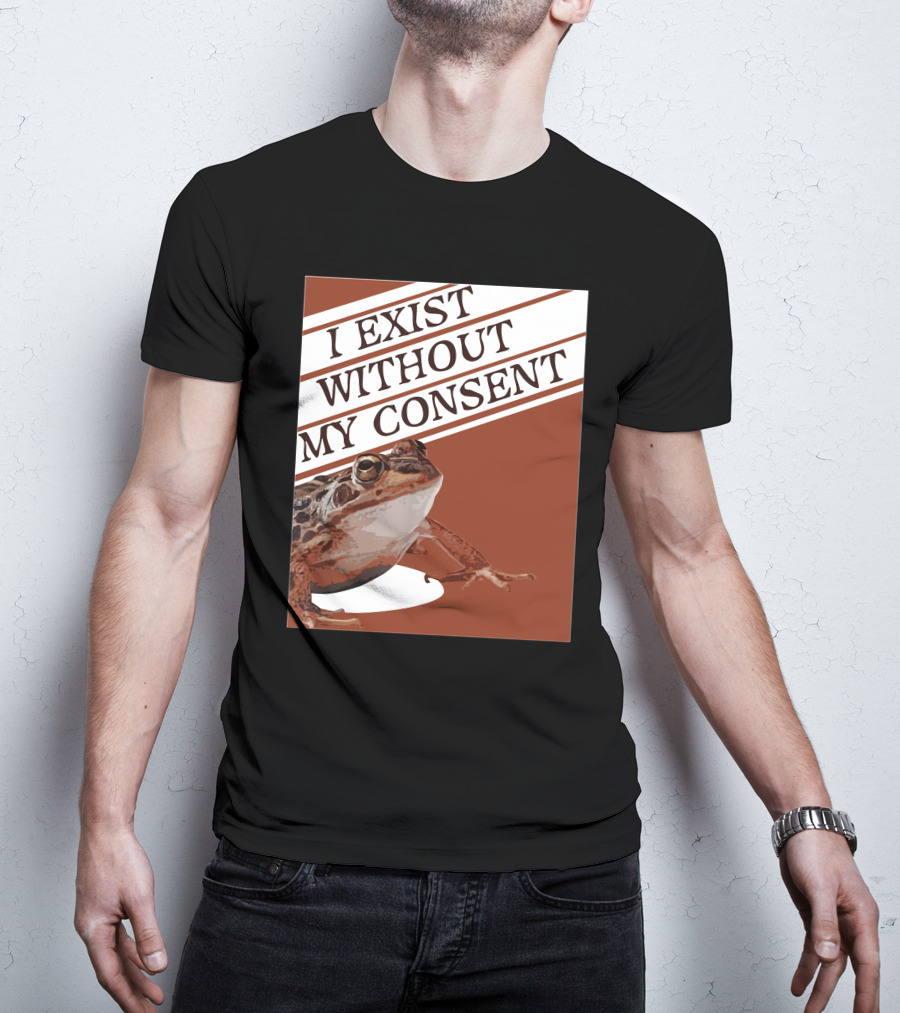 I Exist Without My Consent Frog T-Shirt