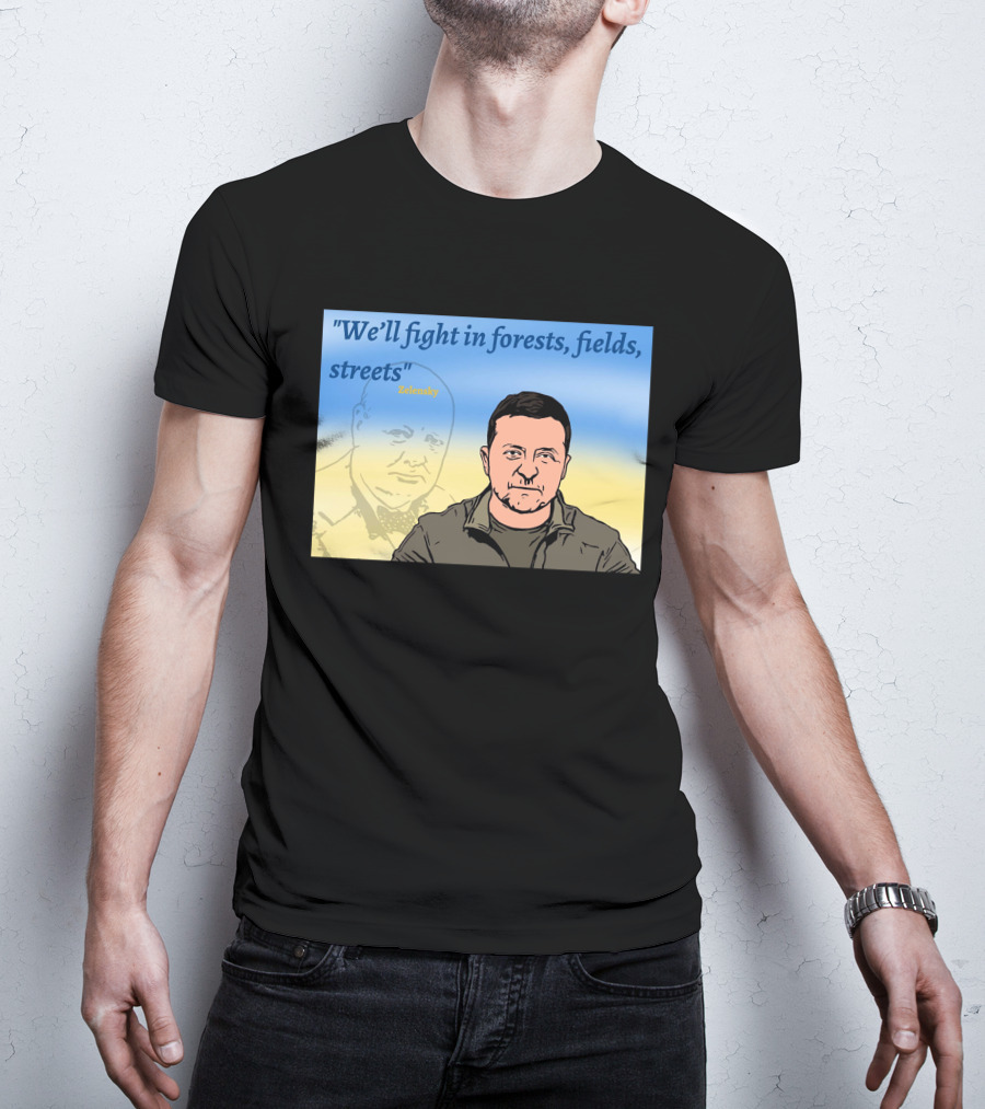We’ll Fight In Forests Fields Streets Zelensky T-Shirt
