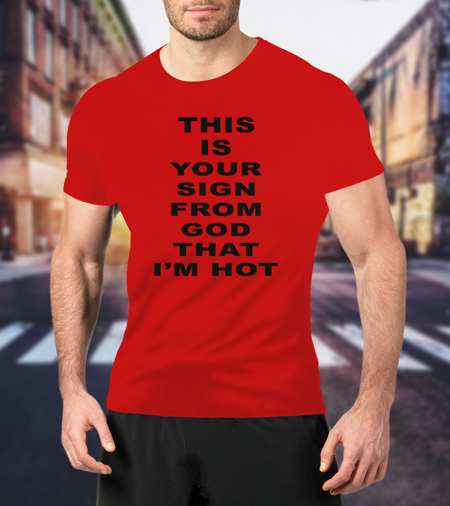 This Is Your Sign From God That I'm Hot T-Shirt