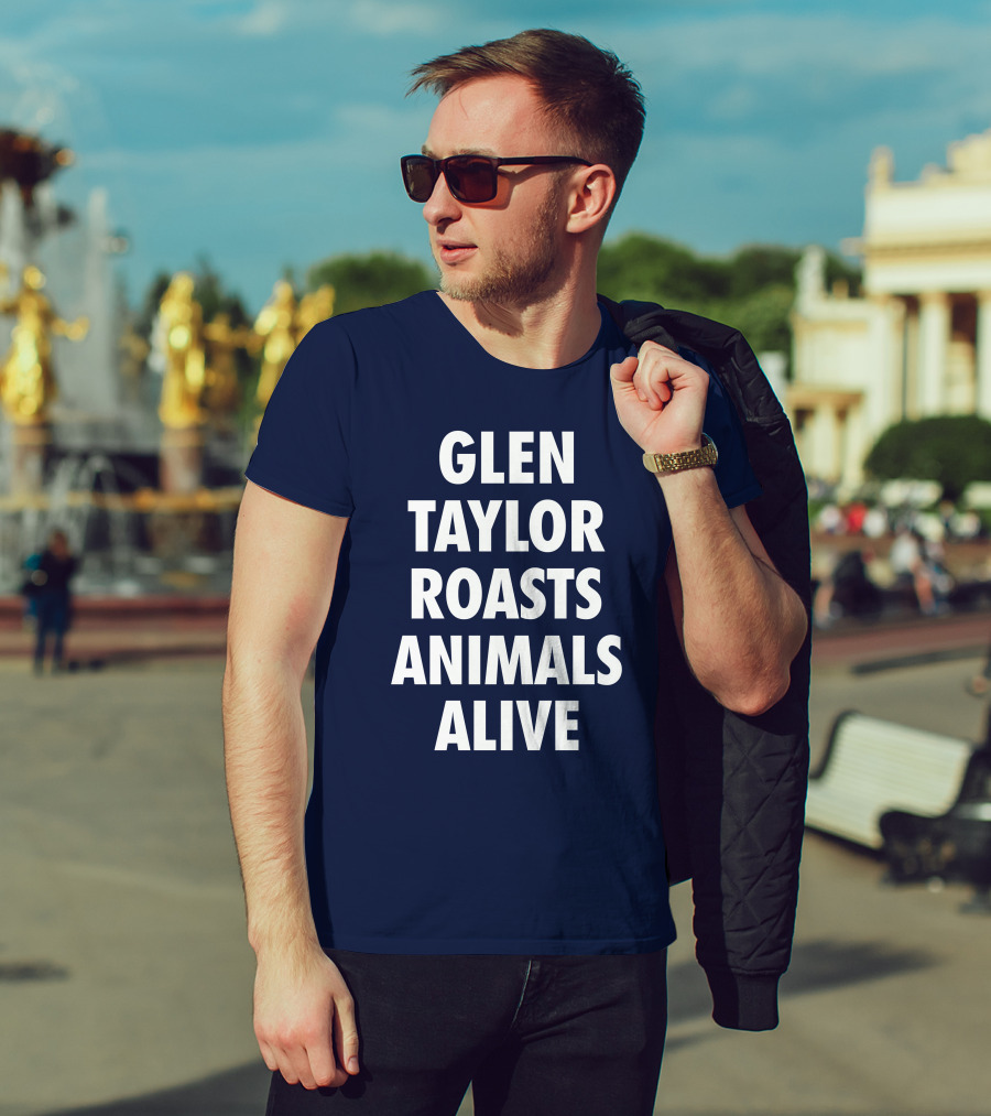 Glen Taylor Roasts Animals Alive T-Shirt