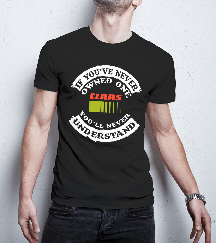 If You've Never Owned One Claas Tractor You'll Never Understand T-Shirt