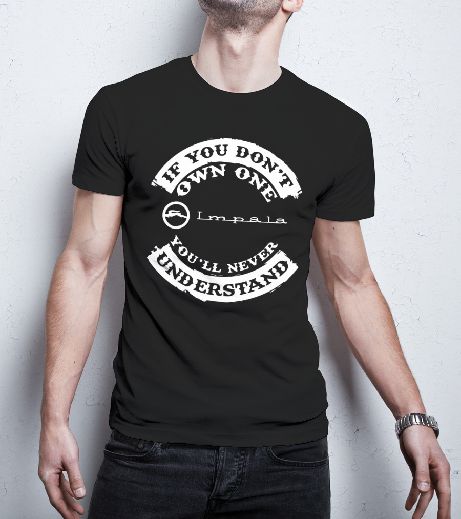 If You Don’t Own One Impala 1967 You’ll Never Understand T-Shirt