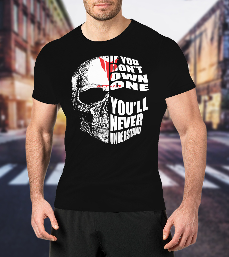 If You Don't Own One MT10 You'll Never Understand T-Shirt