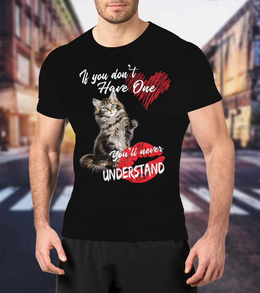 If You Don't Have One You'll Never Understand Maine Coon Cat T-Shirt