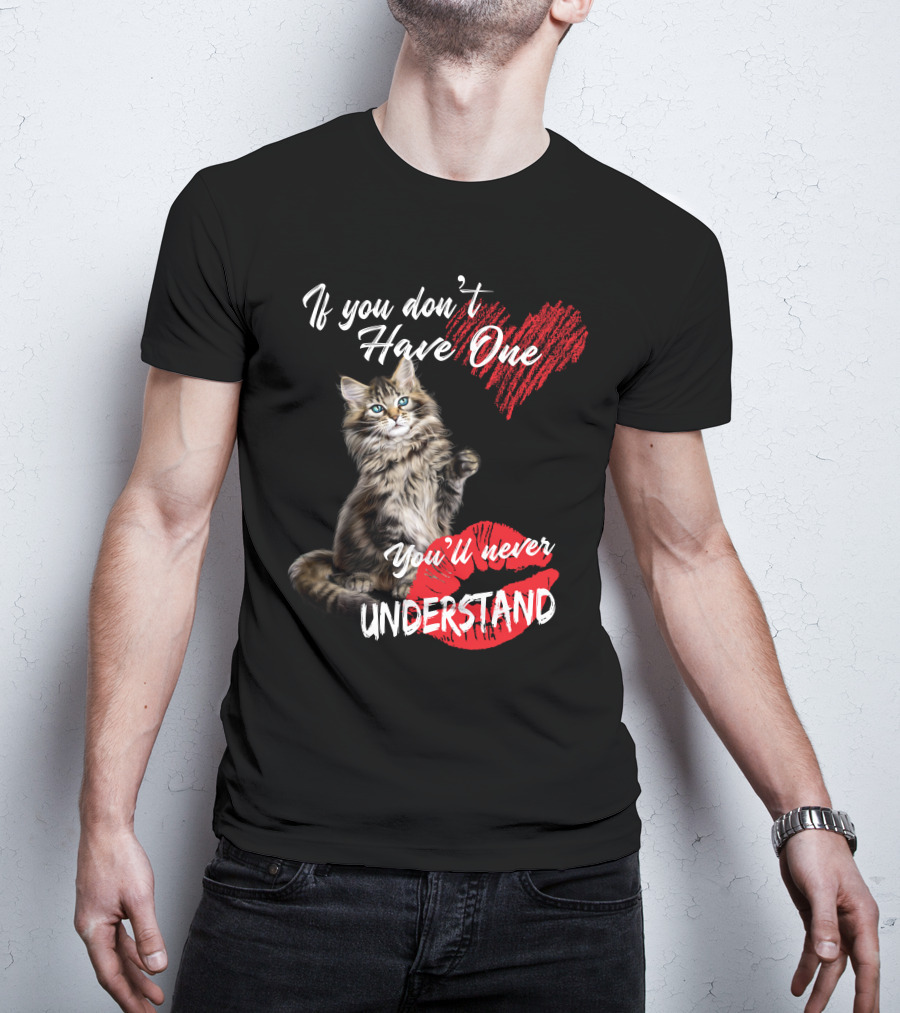 If You Don't Have One You'll Never Understand Maine Coon Cat T-Shirt