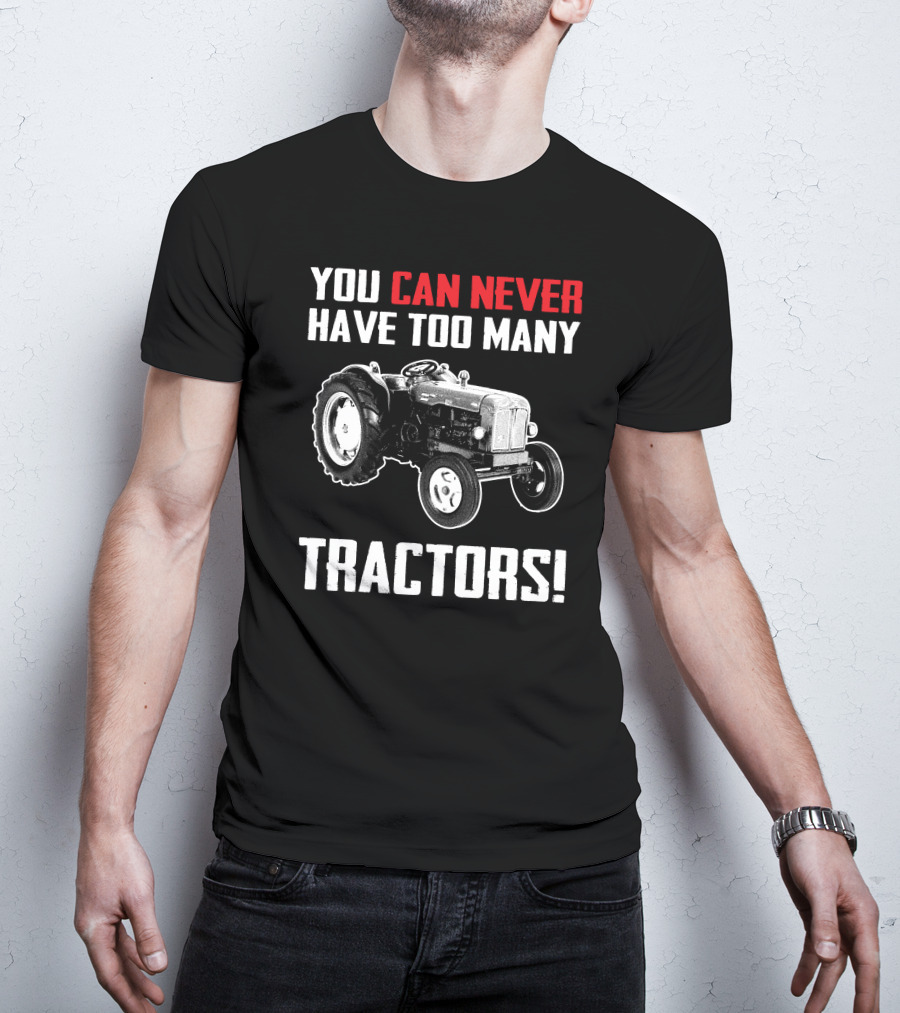 Fordson Majors You Can Never Have Too Many Tractors T-Shirt