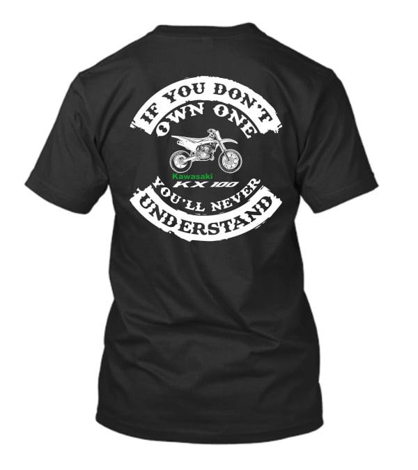 If You Don’t Own One Kawasaki KX100 You’ll Never Understand T-Shirt