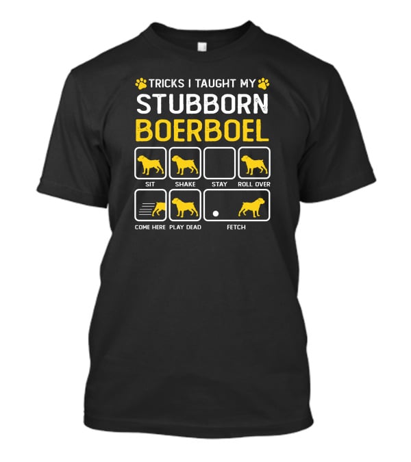 Tricks I Taught My Stubborn Boerboel Sit Shake Stay Roll Over Come Here Play Dead Fetch T-Shirt