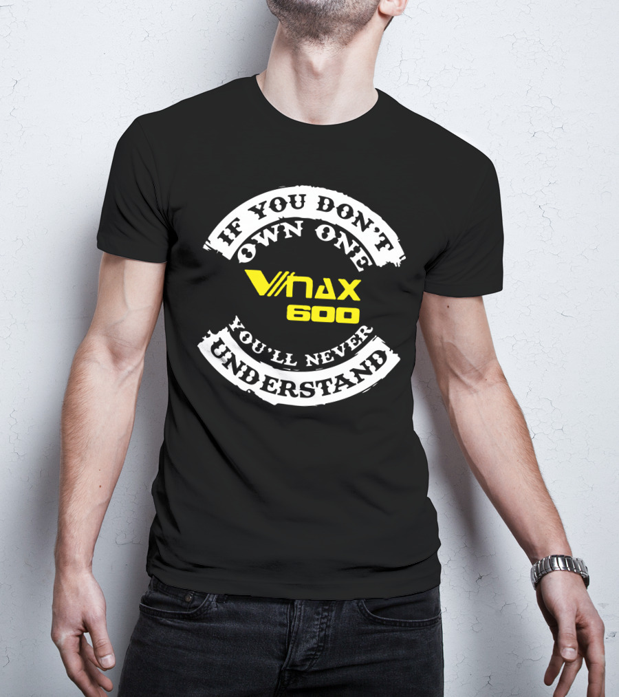 If You Don't Own One Vmax 600 You'll Never Understand T-Shirt