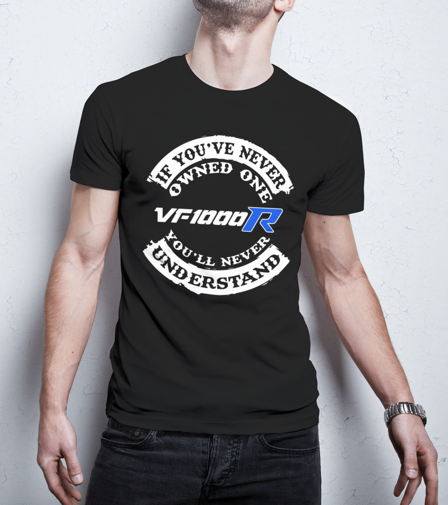 If You’ve Never Owned One VF1000R You’ll Never Understand T-Shirt