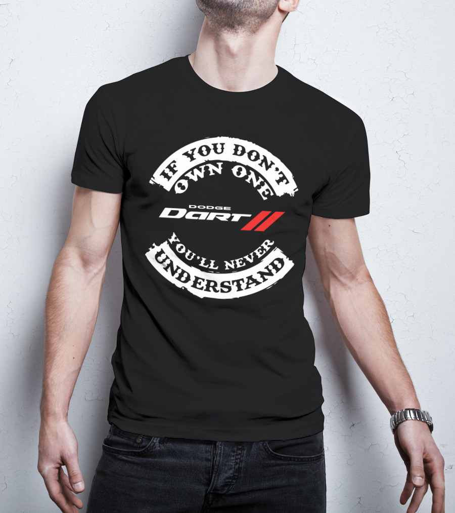 If You Don't Own One You'll Never Understand Dodge Dart T-Shirt