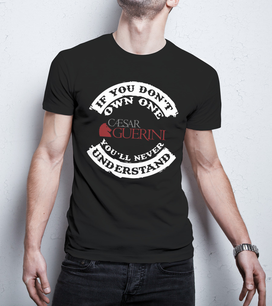 If You Don't Own One You'll Never Understand Caesar Guerini T-Shirt