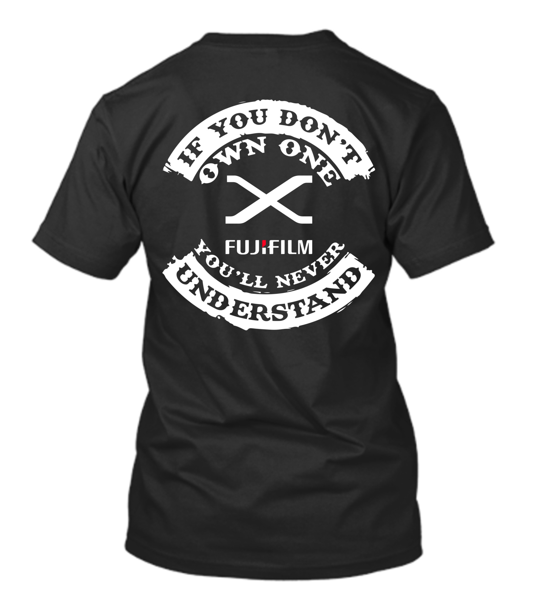 If You Don't Own One Fujifilm X You'll Never Understand T-Shirt