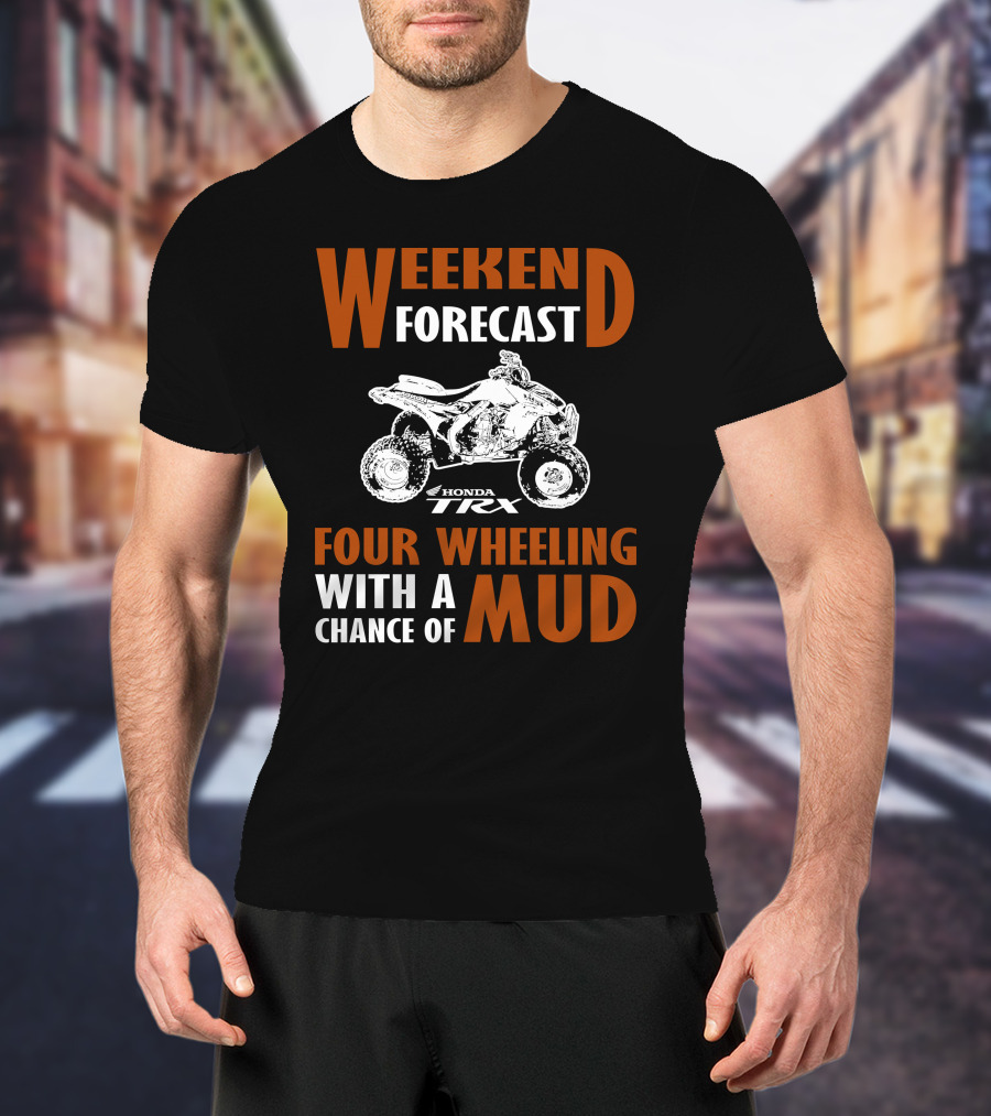 Weekend Forecast Honda TRX450R Four Wheeling With A Chance Of Mud T-Shirt
