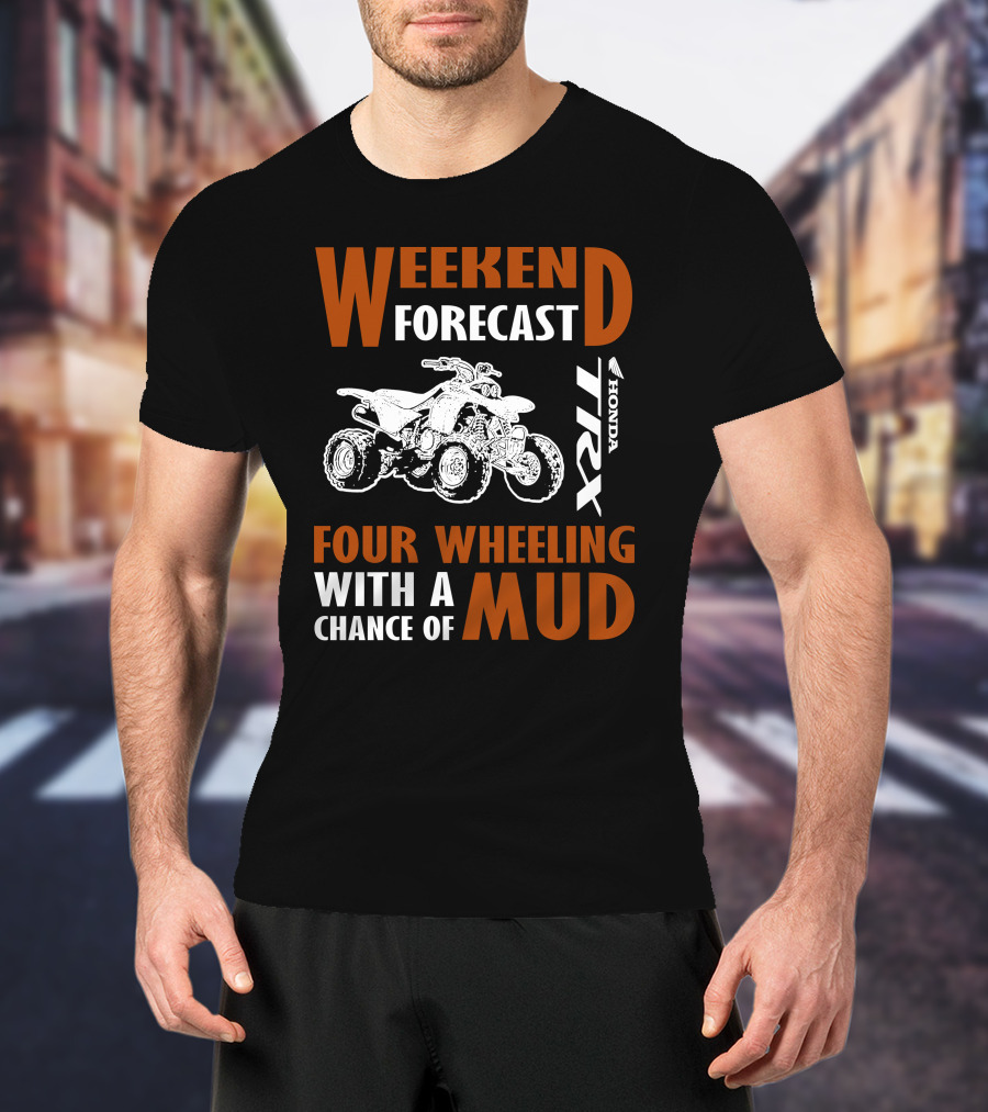 WEEKEND FORECAST FOUR WHEELING HONDA TRX WITH A CHANCE OF MUD T-Shirt