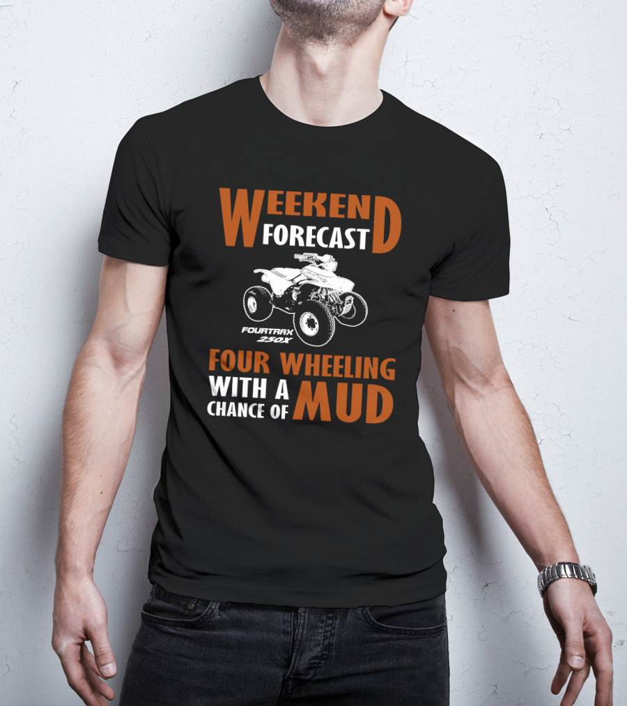 Weekend Forecast Four Wheeling FourTrax 250x With A Chance Of Mud T-Shirt