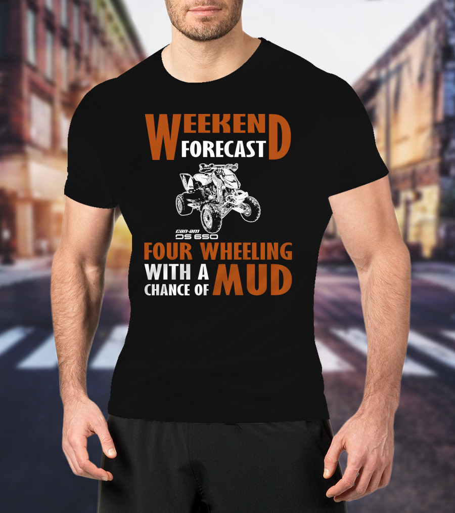 Weekend Forecast Can-am DS 650 Four Wheeling With A Chance Of Mud T-Shirt