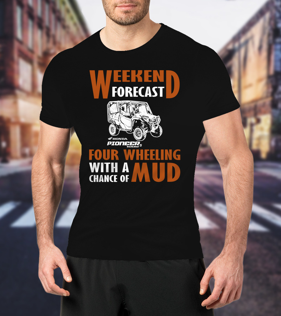 WEEKEND FORECAST HONDA PIONEER 500-5 FOUR WHEELING WITH A CHANCE OF MUD T-Shirt