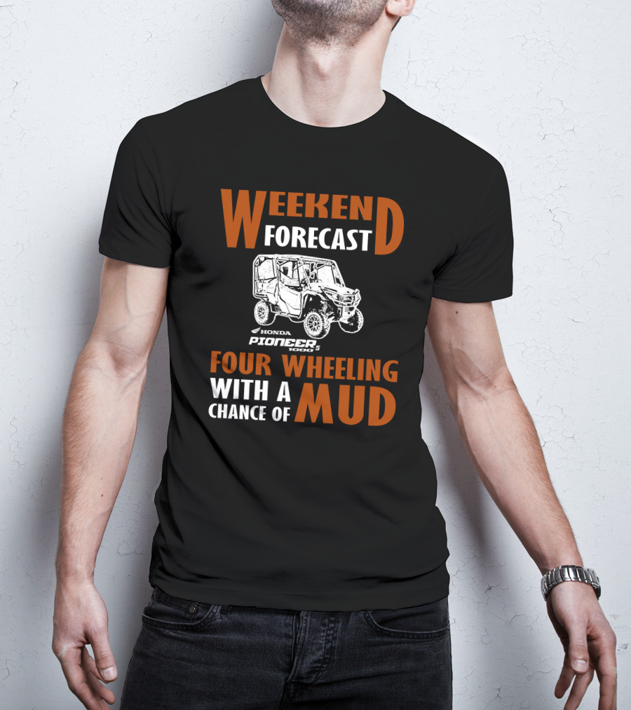 WEEKEND FORECAST HONDA PIONEER 500-5 FOUR WHEELING WITH A CHANCE OF MUD T-Shirt