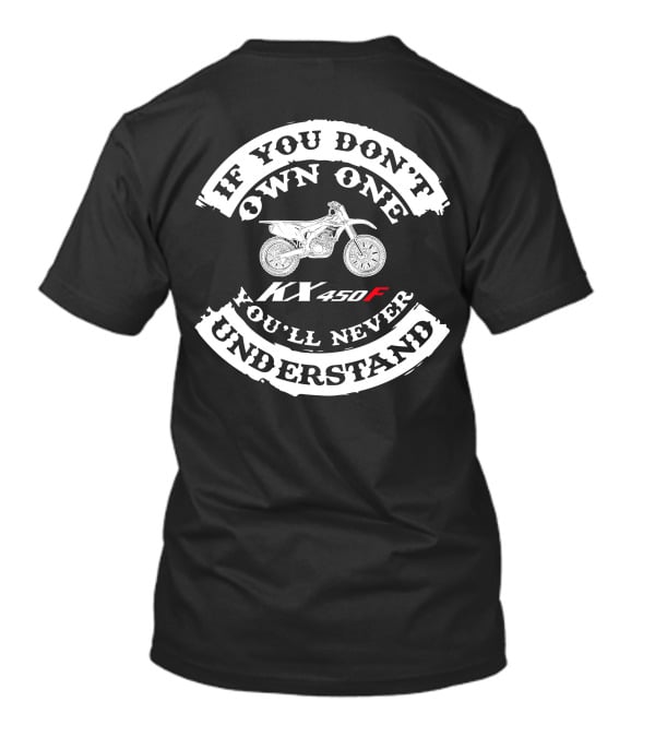 If You Don't Own One You'll Never Understand Kawasaki KX450f T-Shirt