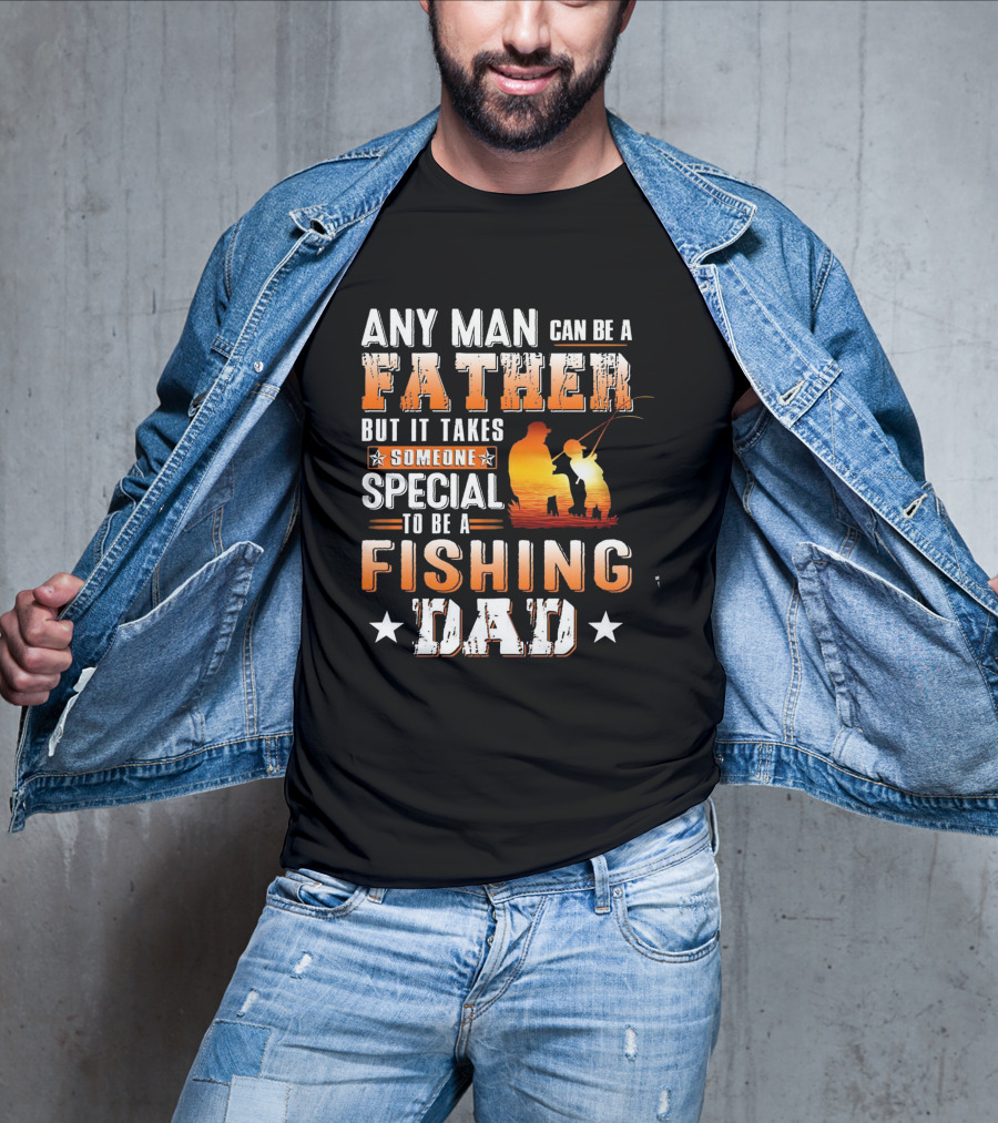 Any Man Can Be A Father But It Takes Someone Special To Be A Fishing Dad T-Shirt