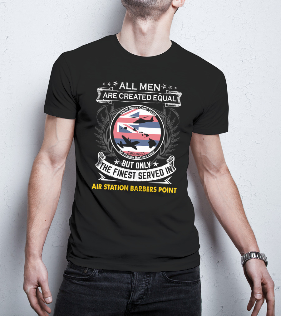 All Men Are Created Equal But Only The Finest Served In Air Station Barbers Point United States Coast Guard Semper Paratus T-Shirt