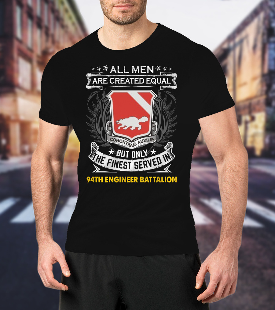 All Men Are Created Equal But Only The Finest Served In 94Th Engineer Battalion T-Shirt