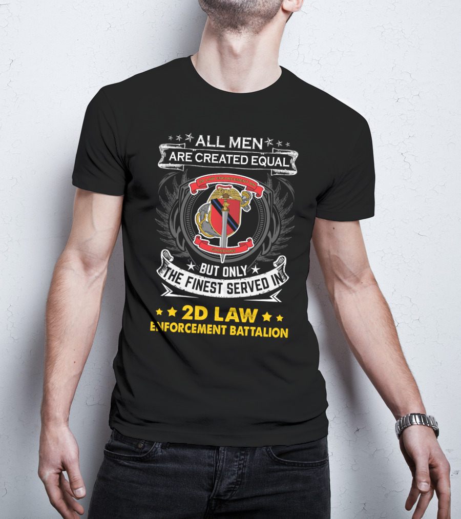 All Men Are Created Equal But Only The Finest Served In 2D Law Enforcement Battalion T-Shirt