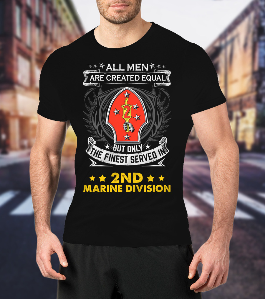 ALL MEN ARE CREATED EQUAL BUT ONLY THE FINEST SERVED IN 2ND MARINE DIVISION T-Shirt