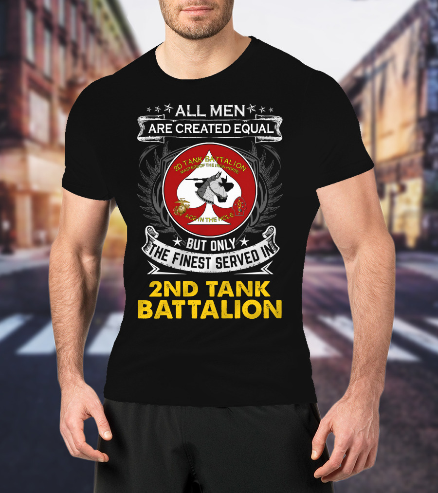 ALL MEN ARE CREATED EQUAL BUT ONLY THE FINEST SERVED IN 2ND TANK BATTALION MASTER OF THE IRON HORSE ACE IN THE HOLE T-Shirt