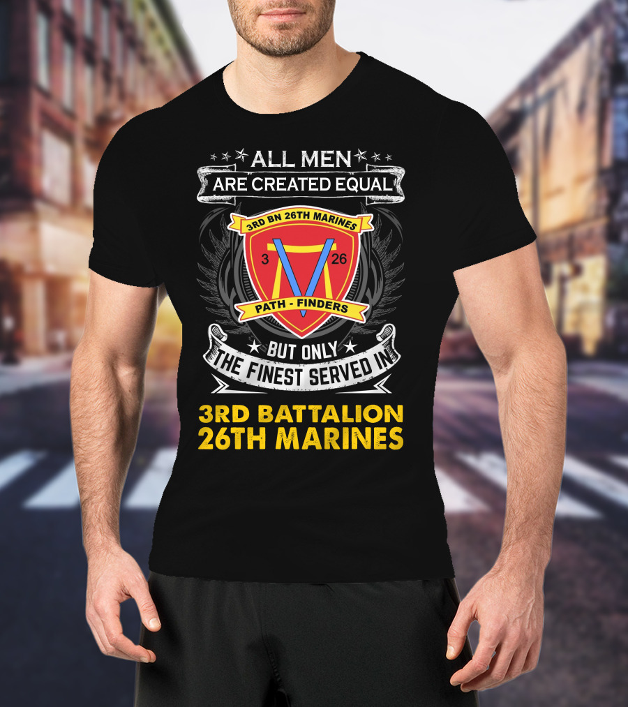 ALL MEN ARE CREATED EQUAL BUT ONLY THE FINEST SERVED IN 3RD BATTALION 26TH MARINES 3RD BN 26TH MARINES PATH FINDERS T-Shirt