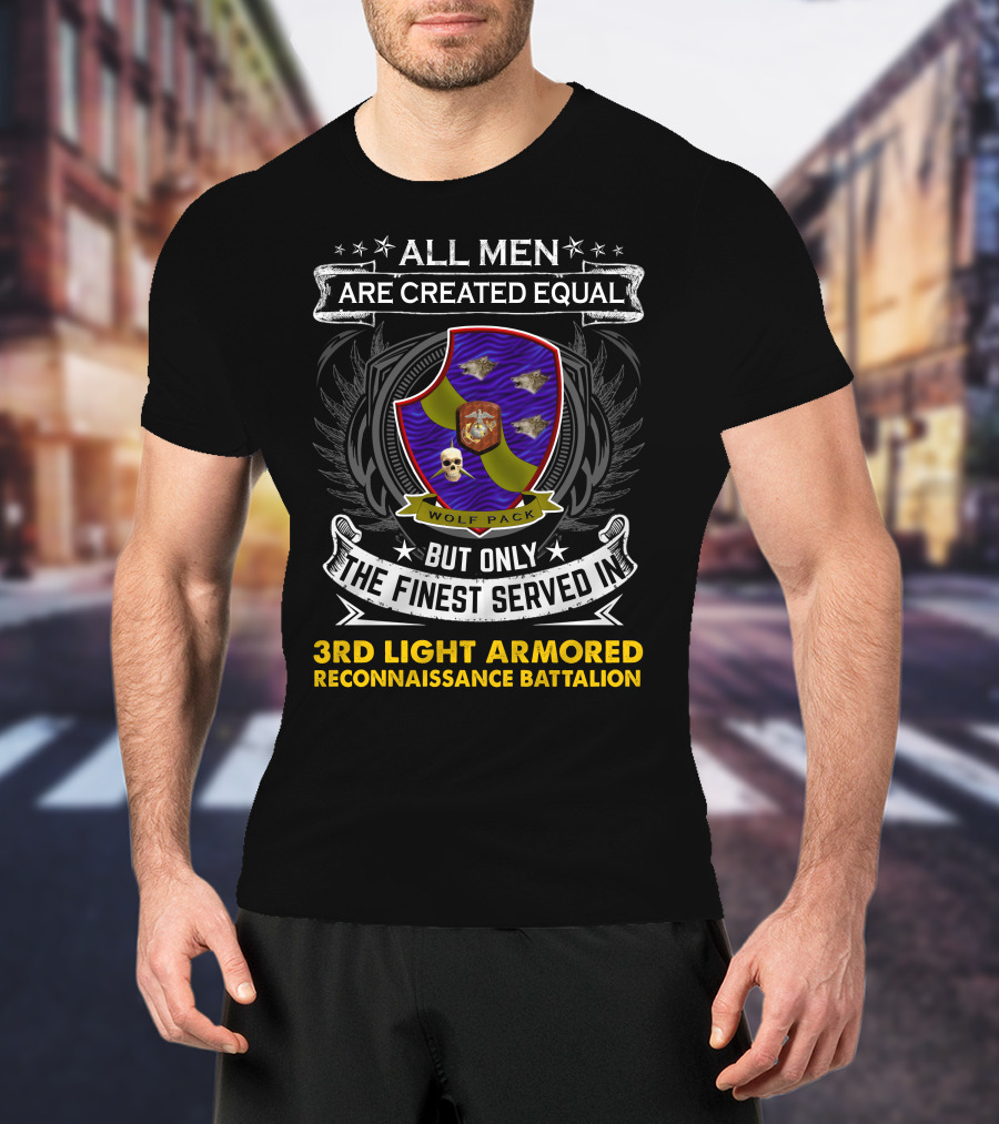 All Men Are Created Equal But Only The Finest Served In 3rd Light Armored Reconnaissance Battalion Wolf Pack T-Shirt