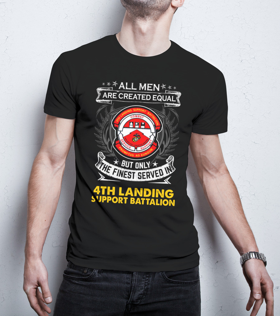 All Men Are Created Equal Only The Finest Served In 4Th Landing Support Battalion Combat Logistics Service Support Promptus Ad Eundum Badge T-Shirt