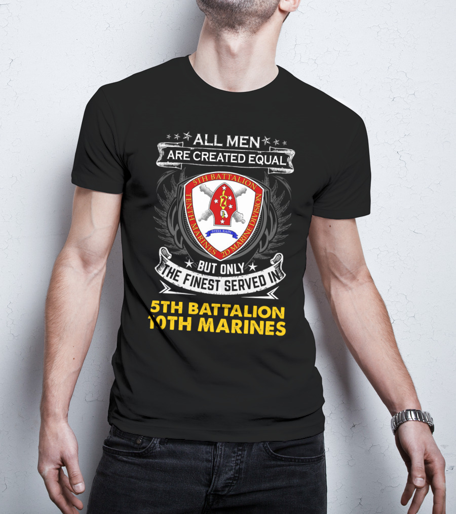 All Men Are Created Equal But Only The Finest Served In 5th Battalion 10th Marines 2nd Marine Division Steel Rain T-Shirt