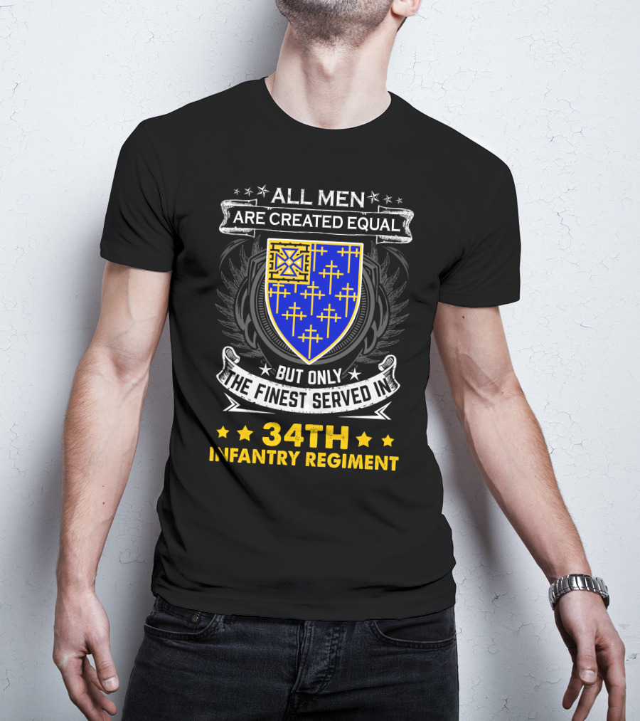 All Men Are Created Equal But Only The Finest Served In 34Th Infantry Regiment Crest And Badge T-Shirt