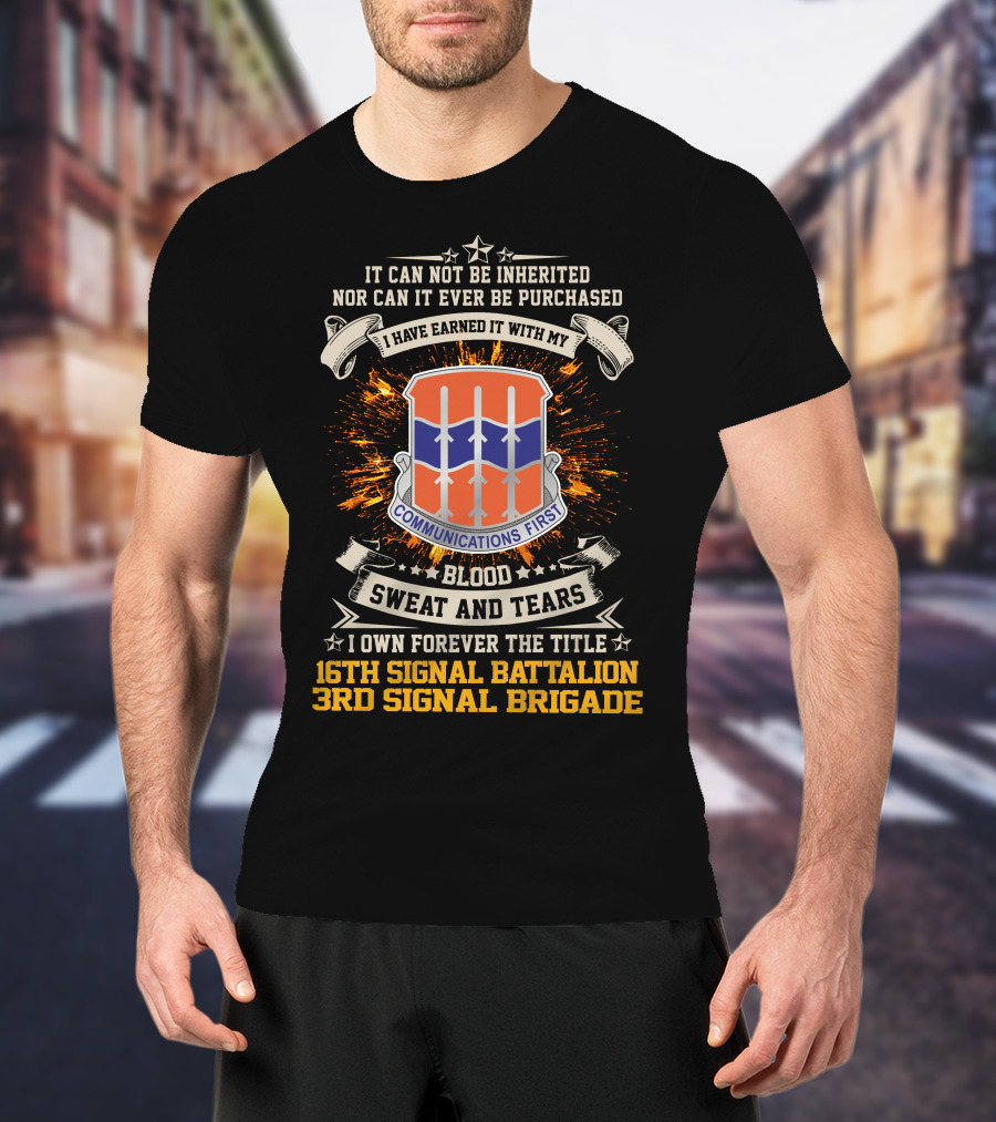 16th Signal Battalion 3rd Signal Brigade Blood Sweat And Tears Communications First Earned Not Inherited T-Shirt